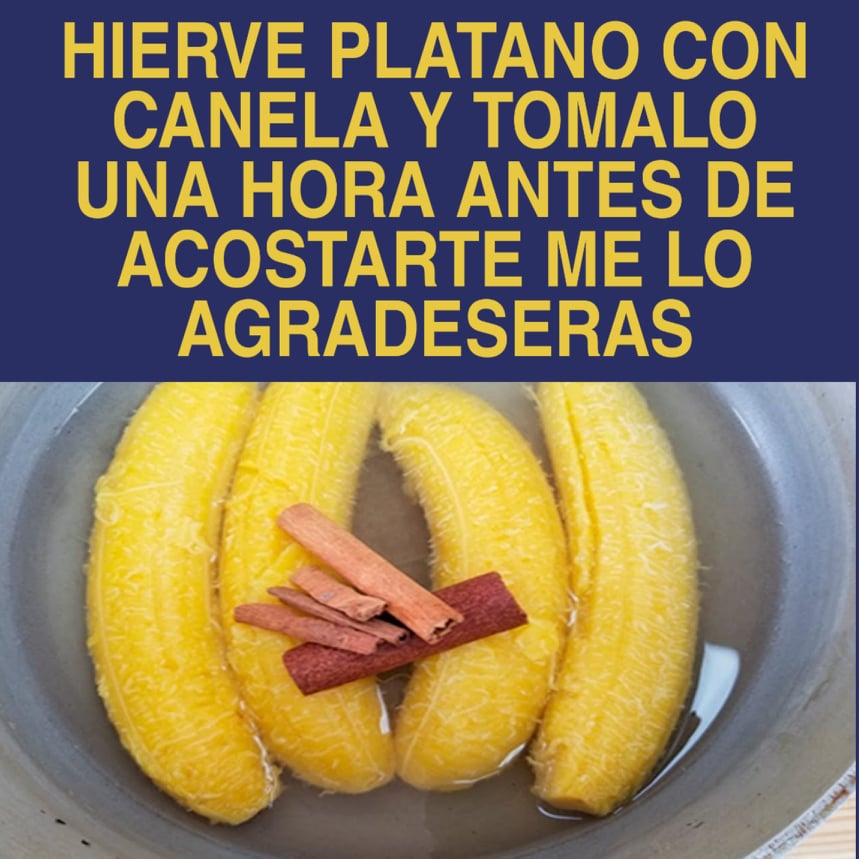 HIERVE 1 PLÁTANO CON CANELA Y BEBE ESE TÉ ESTA NOCHE